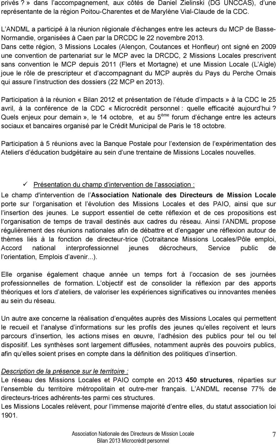 Dans cette région, 3 Missions Locales (Alençon, Coutances et Honfleur) ont signé en 2009 une convention de partenariat sur le MCP avec la DRCDC, 2 Missions Locales prescrivent sans convention le MCP