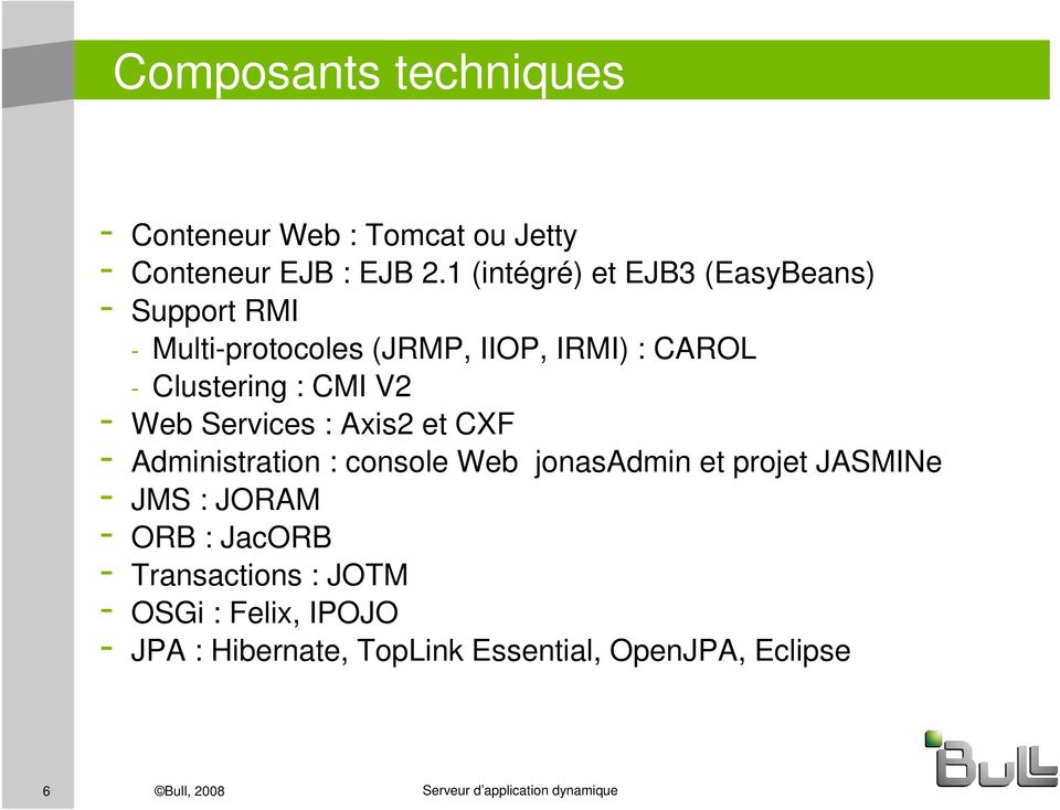 - Web Services : Axis2 et CXF - Administration : console Web jonasadmin et projet JASMINe - JMS : JORAM - ORB :
