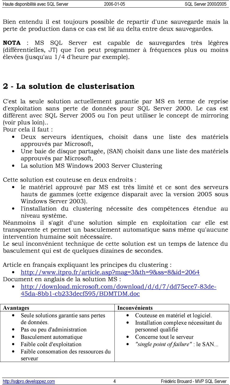 2 - La solution de clusterisation C'est la seule solution actuellement garantie par MS en terme de reprise d'exploitation sans perte de données pour SQL Server 2000.