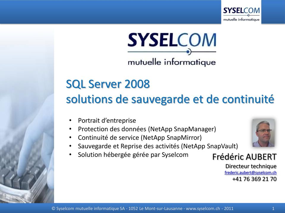 SnapVault) Solution hébergée gérée par Syselcom Frédéric AUBERT Directeur technique frederic.