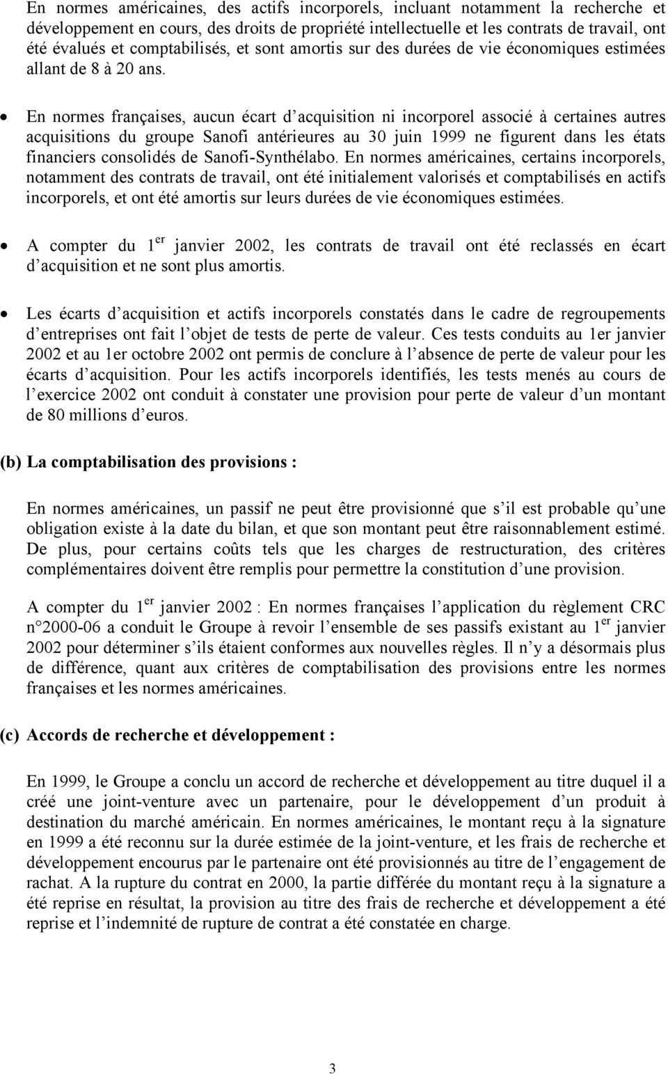 En normes françaises, aucun écart d acquisition ni incorporel associé à certaines autres acquisitions du groupe Sanofi antérieures au 30 juin 1999 ne figurent dans les états financiers consolidés de