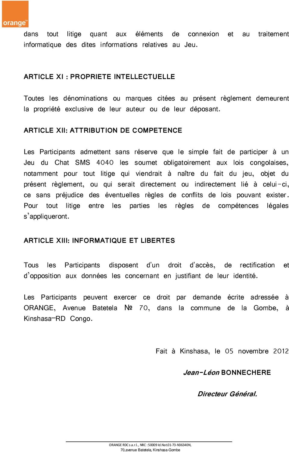 ARTICLE XII: ATTRIBUTION DE COMPETENCE Les Participants admettent sans réserve que le simple fait de participer à un Jeu du Chat SMS 4040 les soumet obligatoirement aux lois congolaises, notamment