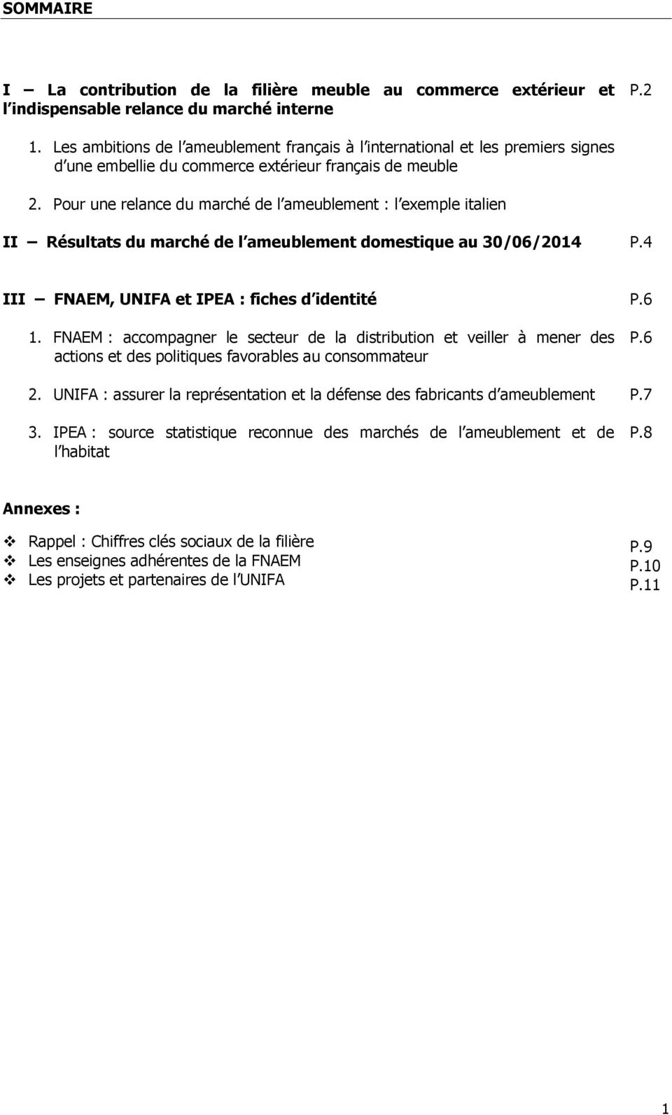 Pour une relance du marché de l ameublement : l exemple italien II Résultats du marché de l ameublement domestique au 30/06/2014 P.4 III FNAEM, UNIFA et IPEA : fiches d identité 1.