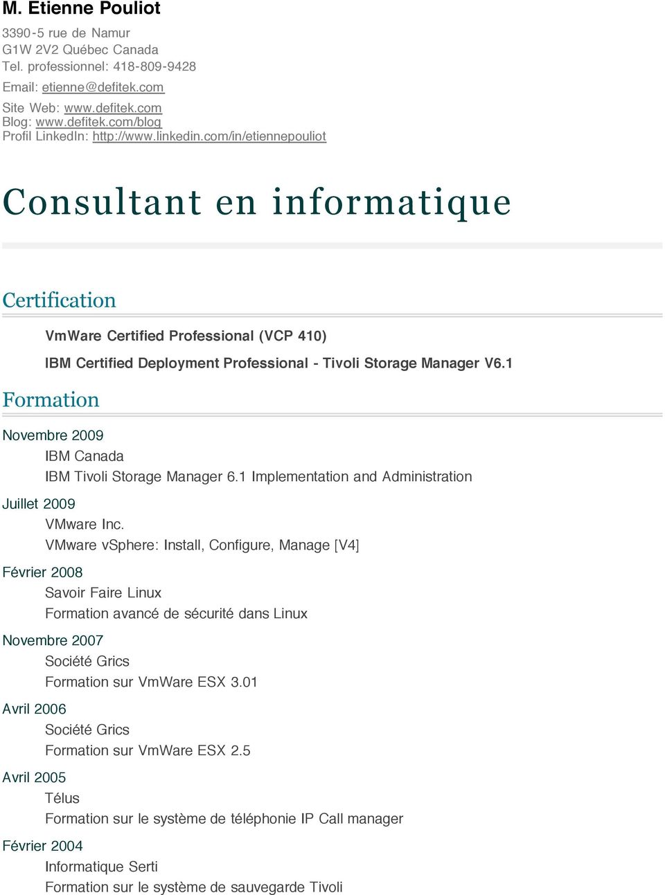1 Formation Novembre 2009 IBM Canada IBM Tivoli Storage Manager 6.1 Implementation and Administration Juillet 2009 VMware Inc.