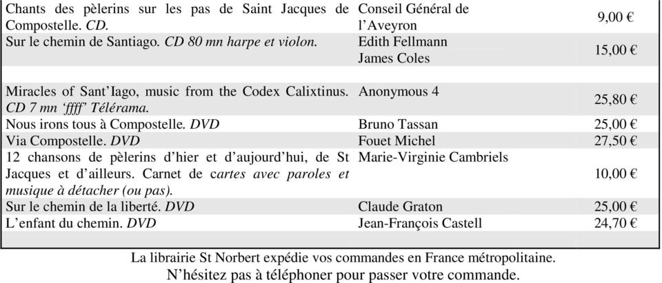 DVD Bruno Tassan 25,00 Via Compostelle. DVD Fouet Michel 27,50 12 chansons de pèlerins d hier et d aujourd hui, de St Marie-Virginie Cambriels Jacques et d ailleurs.