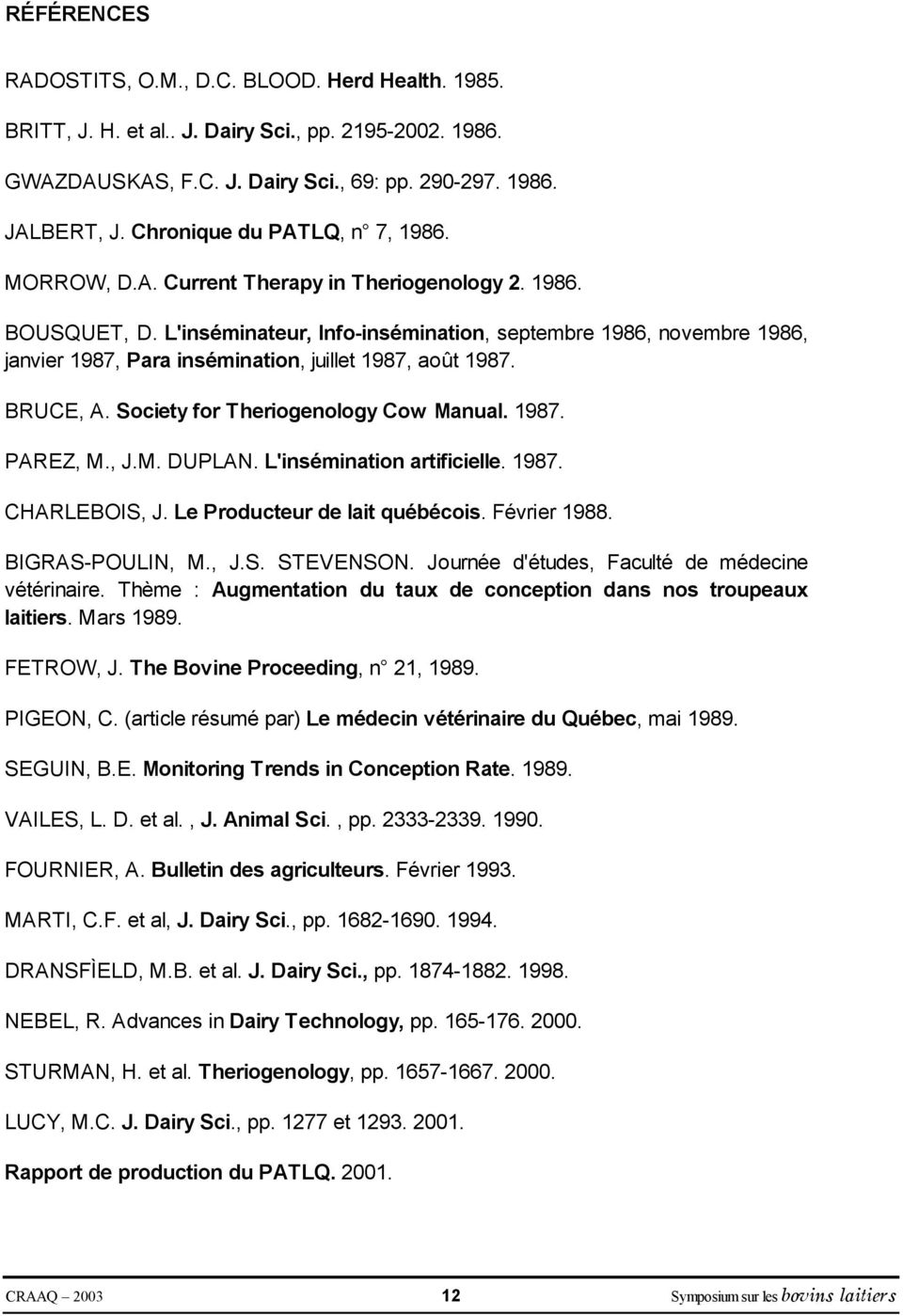 L'inséminateur, Info-insémination, septembre 1986, novembre 1986, janvier 1987, Para insémination, juillet 1987, août 1987. BRUCE, A. Society for Theriogenology Cow Manual. 1987. PAREZ, M., J.M. DUPLAN.
