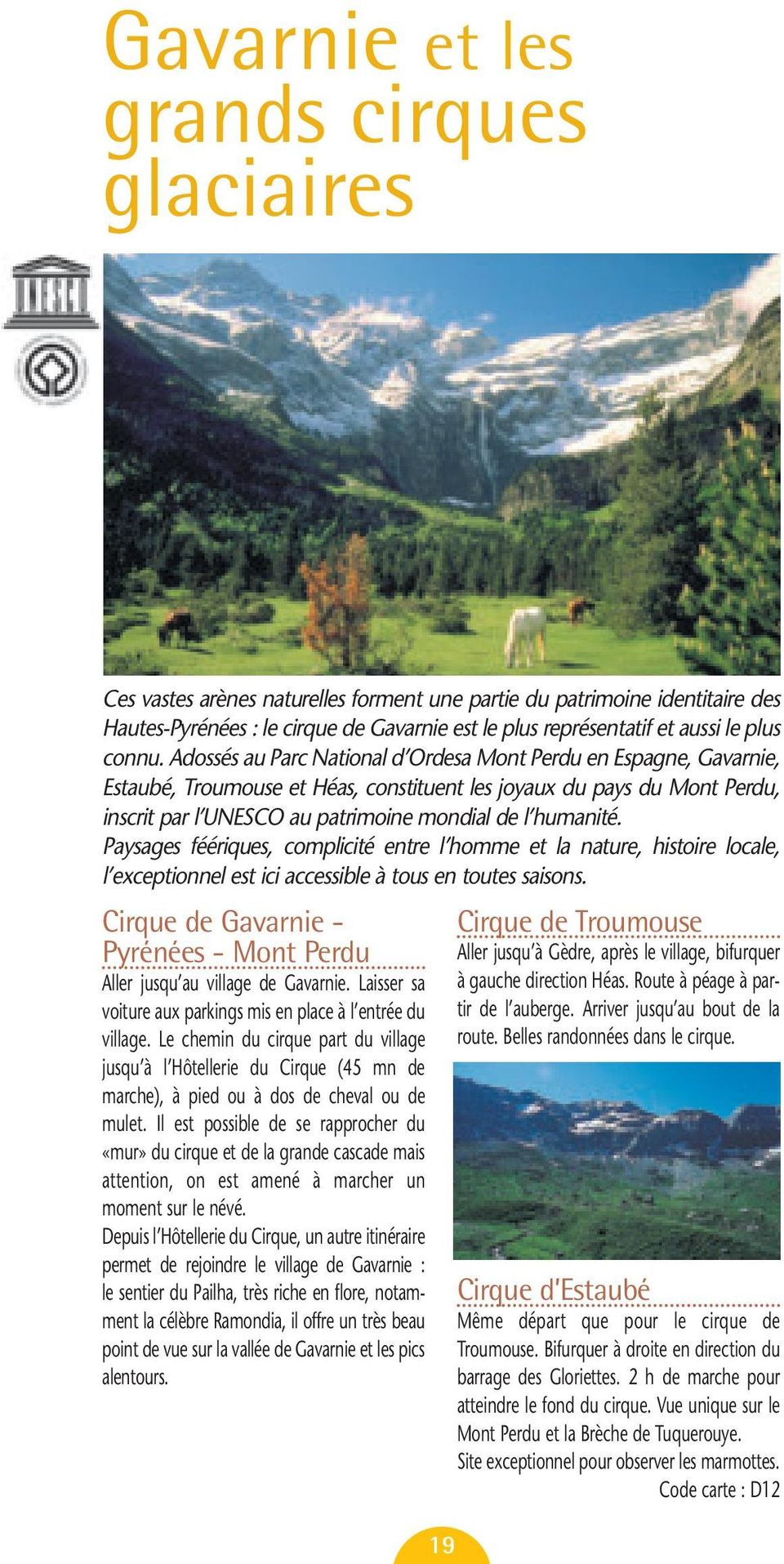 Adossés au Parc National d Ordesa Mont Perdu en Espagne, Gavarnie, Estaubé, Troumouse et Héas, constituent les joyaux du pays du Mont Perdu, inscrit par l UNESCO au patrimoine mondial de l humanité.