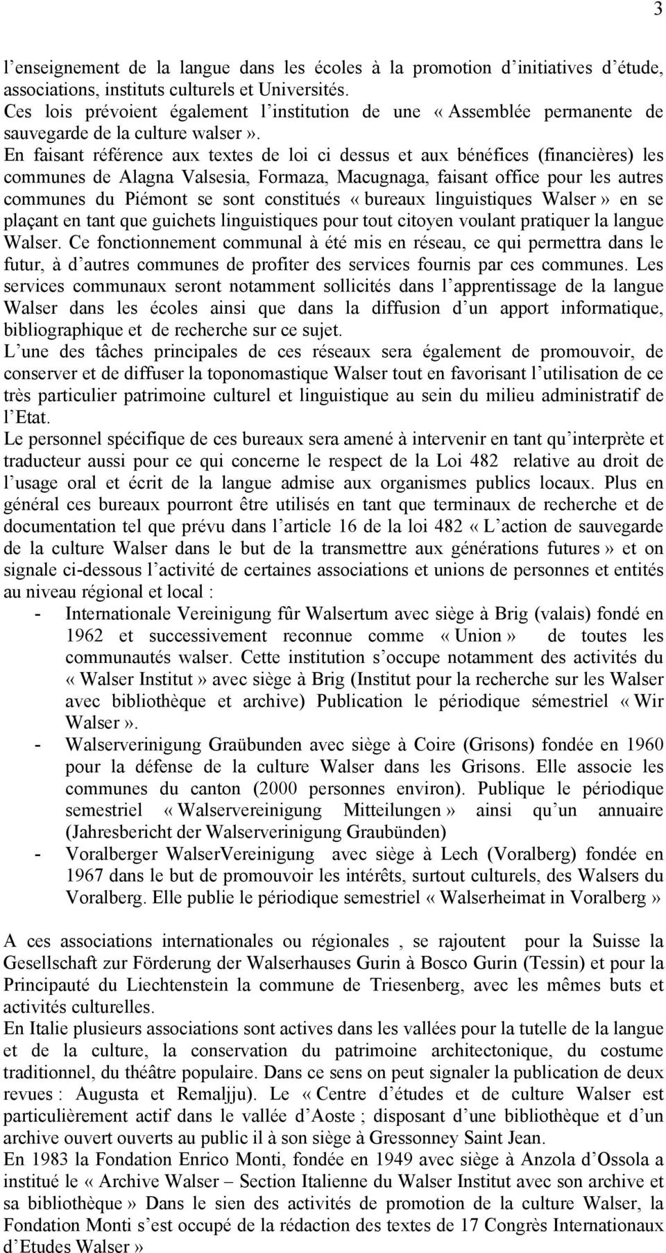 En faisant référence aux textes de loi ci dessus et aux bénéfices (financières) les communes de Alagna Valsesia, Formaza, Macugnaga, faisant office pour les autres communes du Piémont se sont