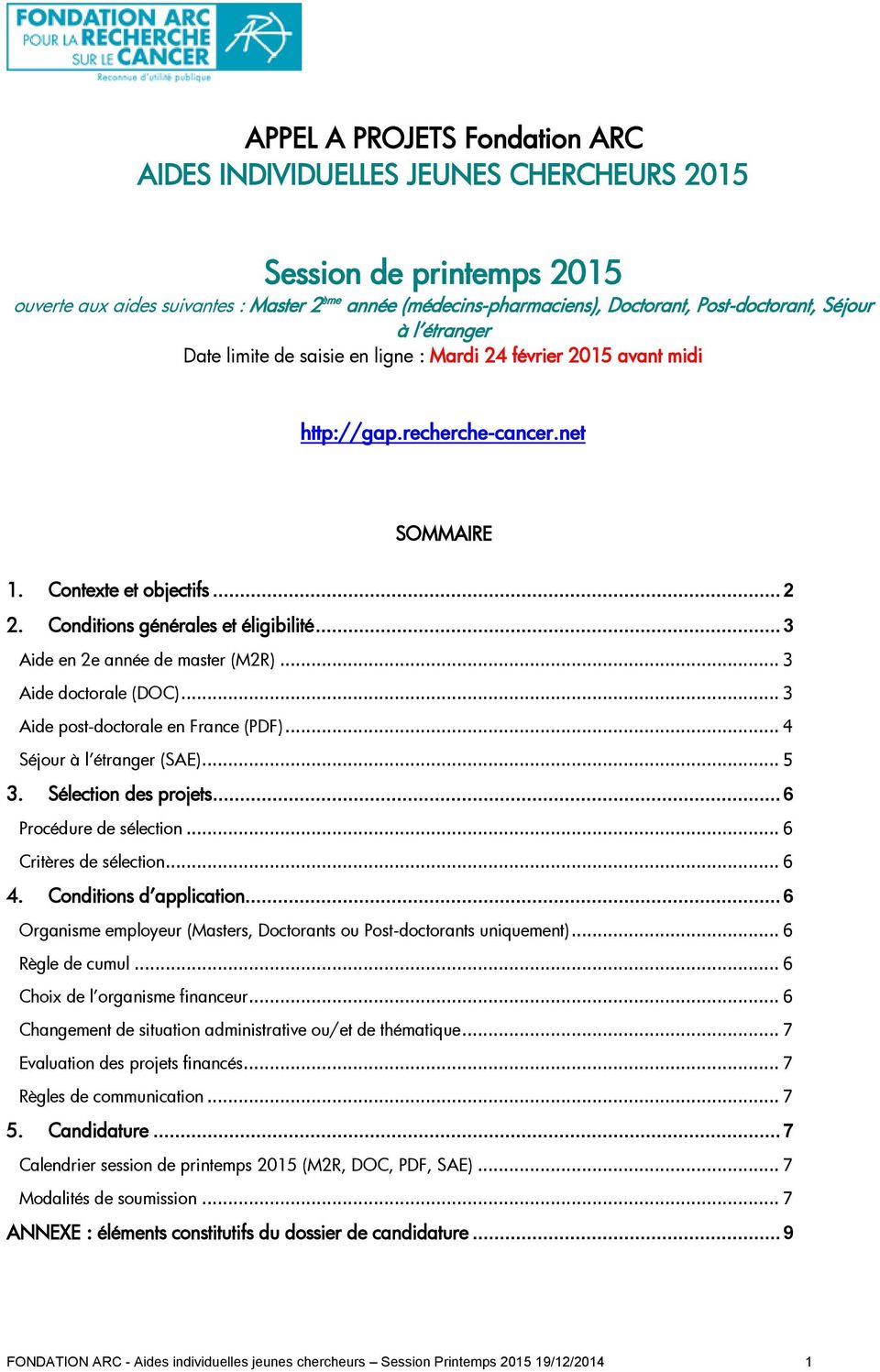 .. 3 Aide en 2e année de master (M2R)... 3 Aide doctorale (DOC)... 3 Aide post-doctorale en France (PDF)... 4 Séjour à l étranger (SAE)... 5 3. Sélection des projets... 6 Procédure de sélection.