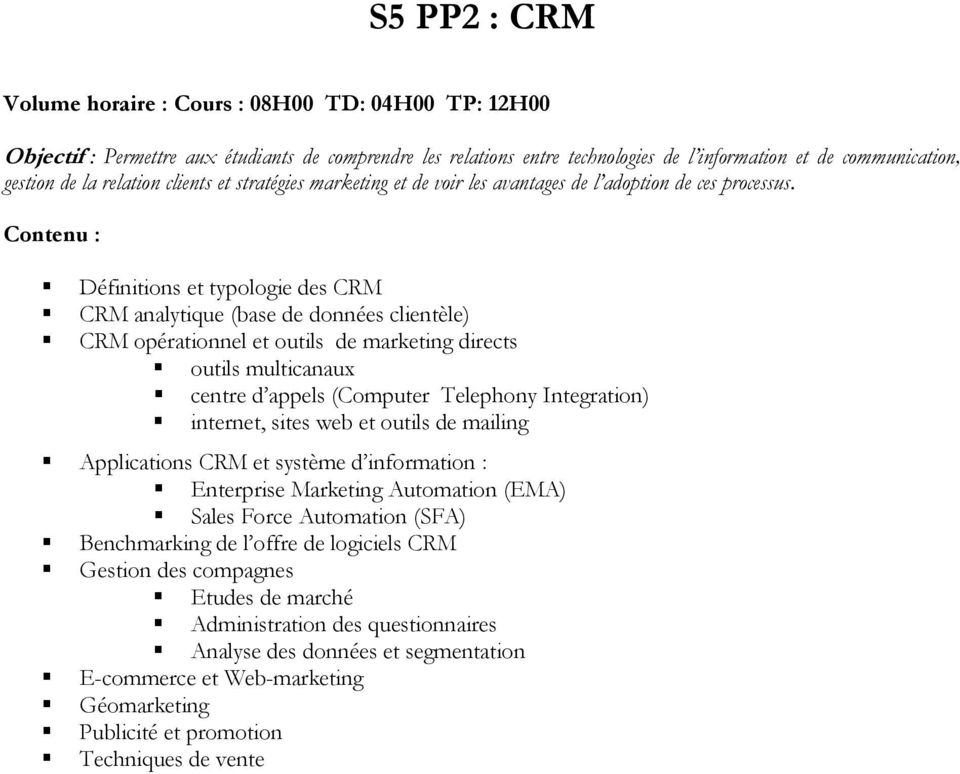 Définitions et typologie des CRM CRM analytique (base de données clientèle) CRM opérationnel et outils de marketing directs outils multicanaux centre d appels (Computer Telephony Integration)