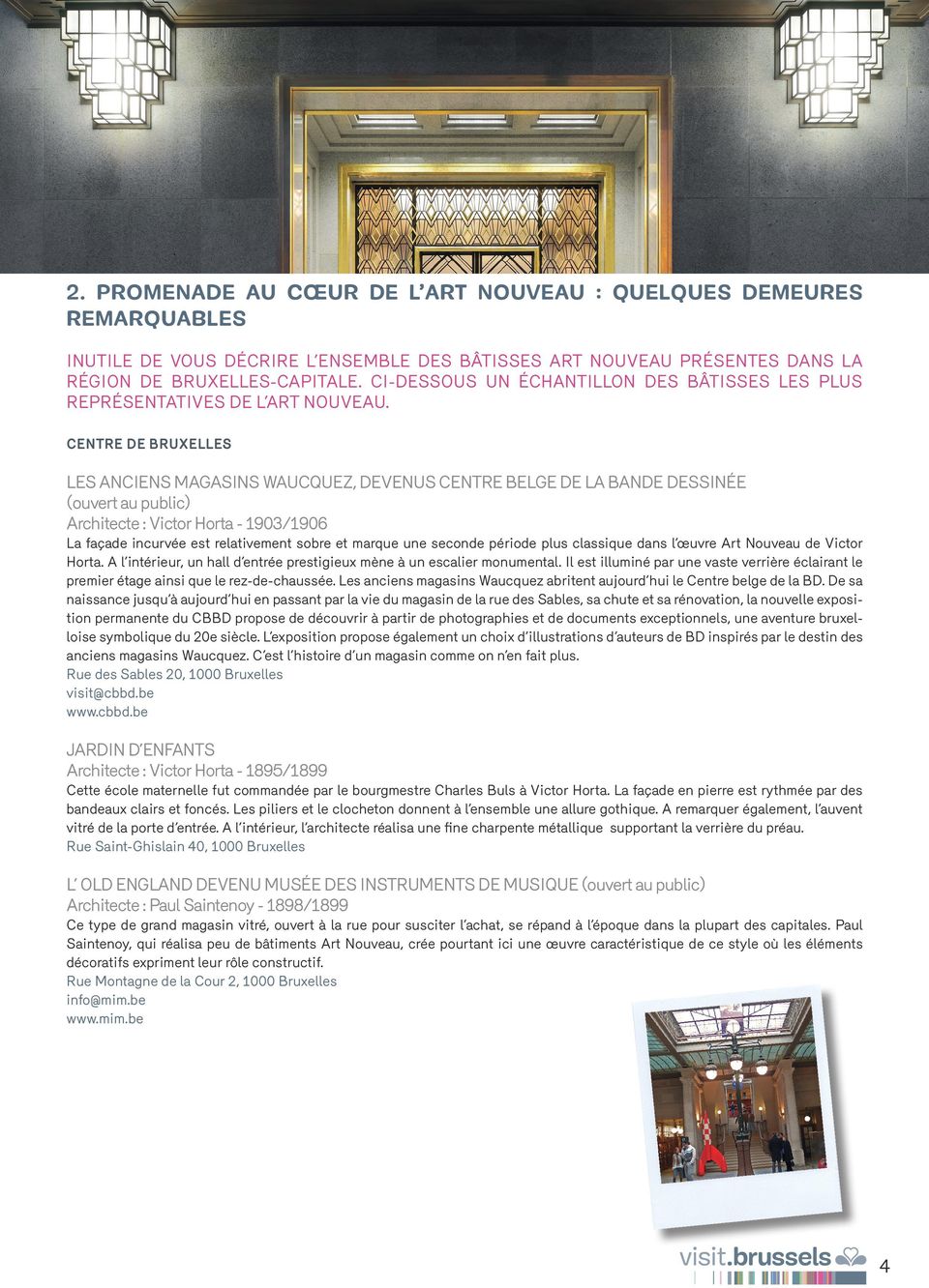 CENTRE DE BRUXELLES LES ANCIENS MAGASINS WAUCQUEZ, DEVENUS CENTRE BELGE DE LA BANDE DESSINÉE (ouvert au public) Architecte : Victor Horta - 1903/1906 La façade incurvée est relativement sobre et