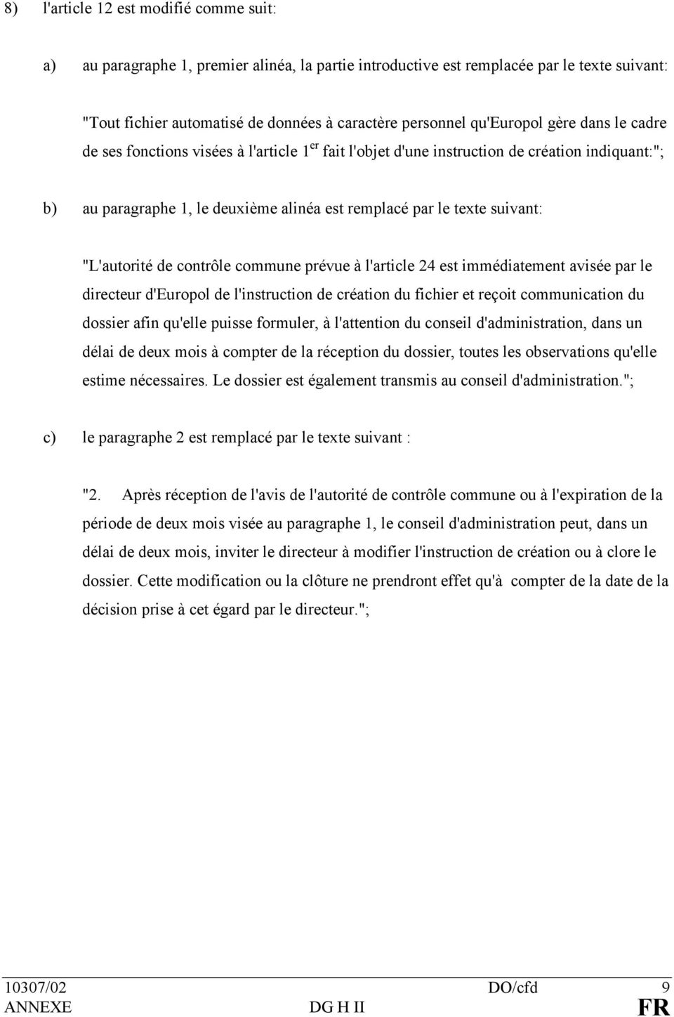 suivant: "L'autorité de contrôle commune prévue à l'article 24 est immédiatement avisée par le directeur d'europol de l'instruction de création du fichier et reçoit communication du dossier afin