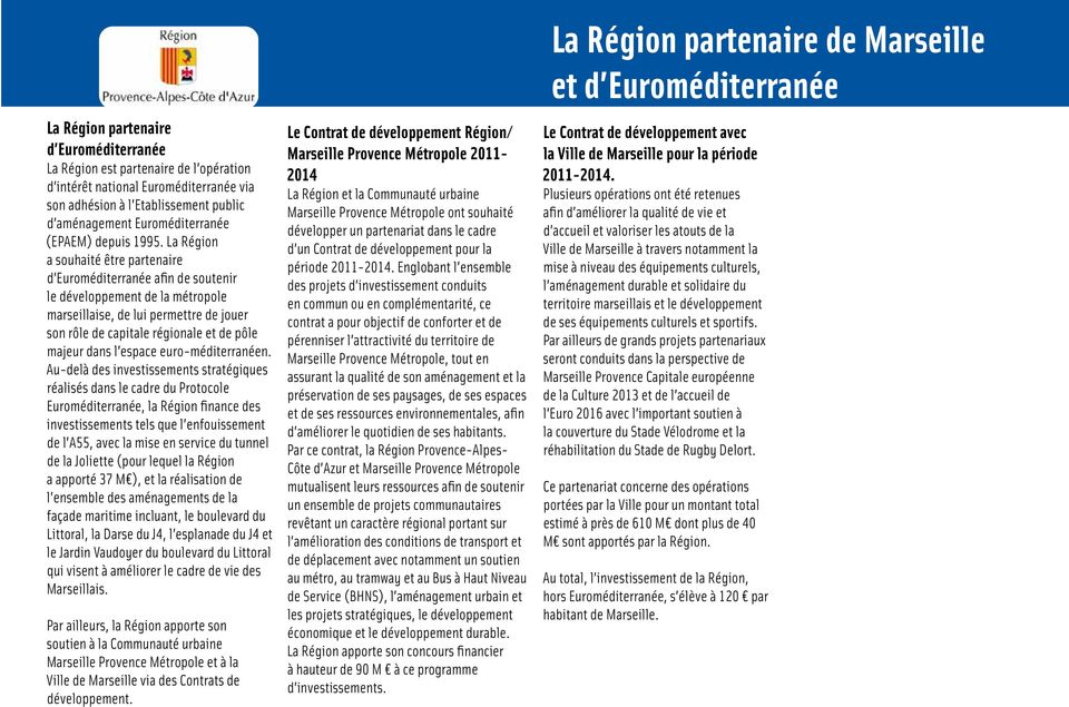 La Région a souhaité être partenaire d Euroméditerranée afin de soutenir le développement de la métropole marseillaise, de lui permettre de jouer son rôle de capitale régionale et de pôle majeur dans