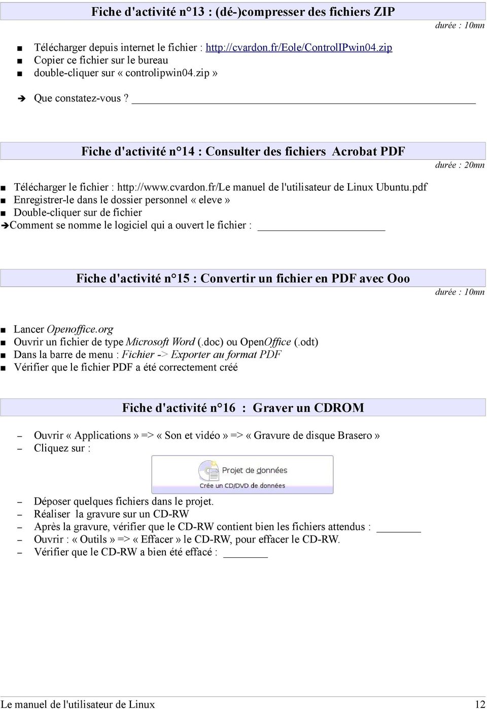 Fiche d'activité n 14 : Consulter des fichiers Acrobat PDF durée : 20mn Télécharger le fichier : http://www.cvardon.fr/le manuel de l'utilisateur de Linux Ubuntu.