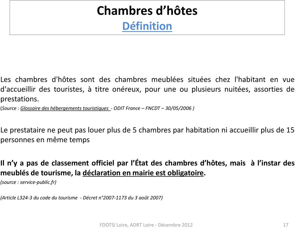 (Source : Glossaire des hébergements touristiques - ODIT France FNCDT 30/05/2006 ) Le prestataire ne peut pas louer plus de 5 chambres par habitation ni accueillir