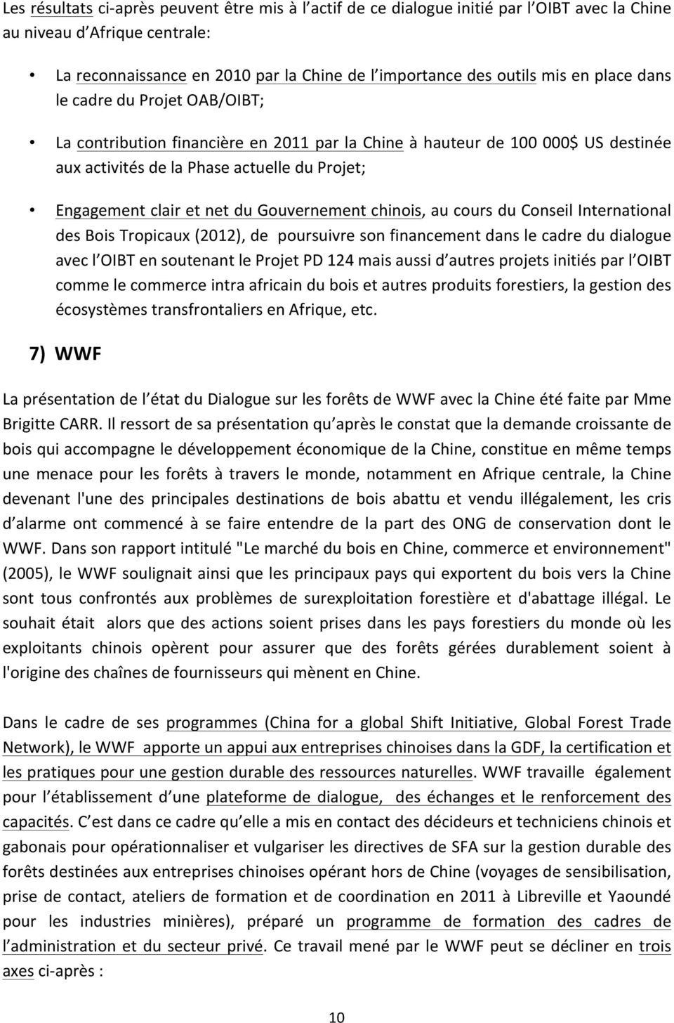 Gouvernement chinois, au cours du Conseil International des Bois Tropicaux (2012), de poursuivre son financement dans le cadre du dialogue avec l OIBT en soutenant le Projet PD 124 mais aussi d