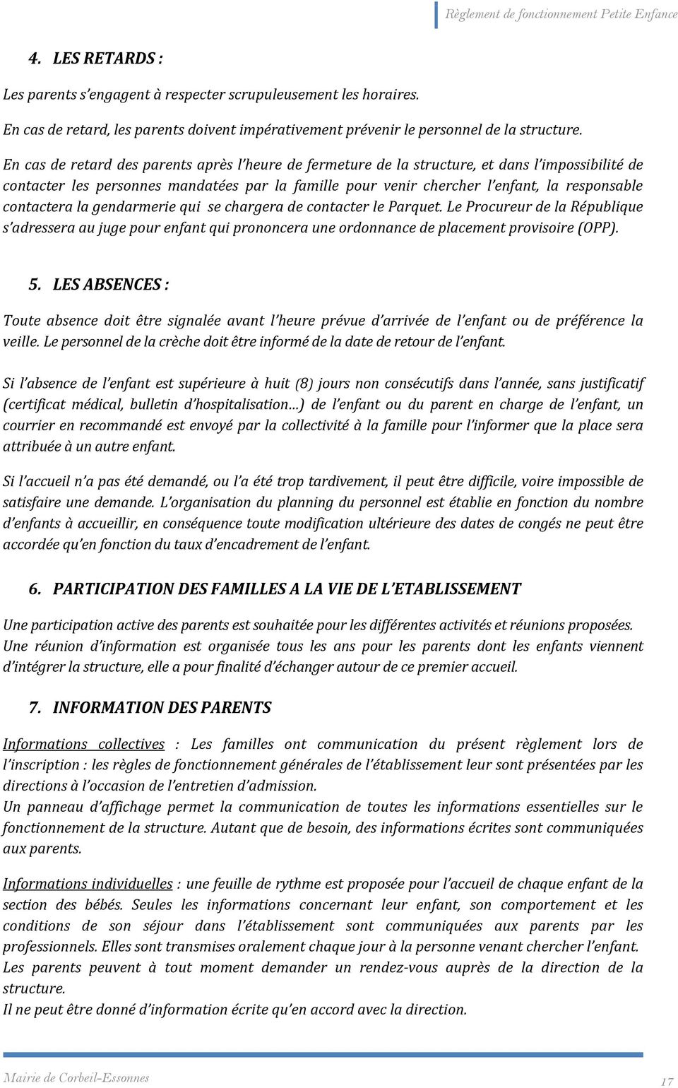 contactera la gendarmerie qui se chargera de contacter le Parquet. Le Procureur de la République s adressera au juge pour enfant qui prononcera une ordonnance de placement provisoire (OPP). 5.