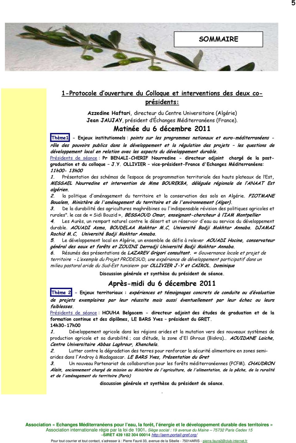 Matinée du 6 décembre 2011 Thème1 - Enjeux institutionnels : points sur les programmes nationaux et euro-méditerranéens - rôle des pouvoirs publics dans le développement et la régulation des projets