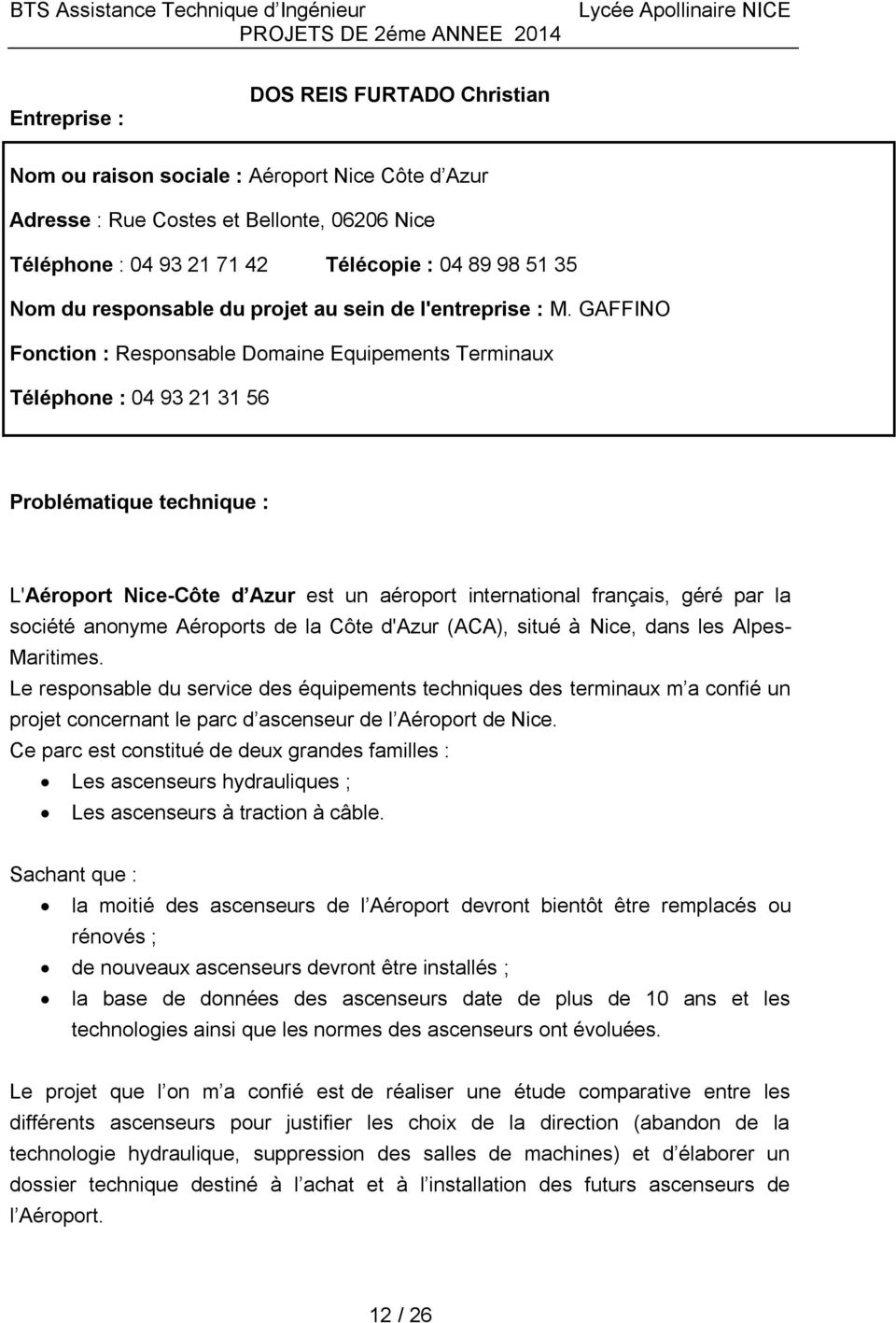GAFFINO Fonction : Responsable Domaine Equipements Terminaux Téléphone : 04 93 21 31 56 L'Aéroport Nice-Côte d Azur est un aéroport international français, géré par la société anonyme Aéroports de la
