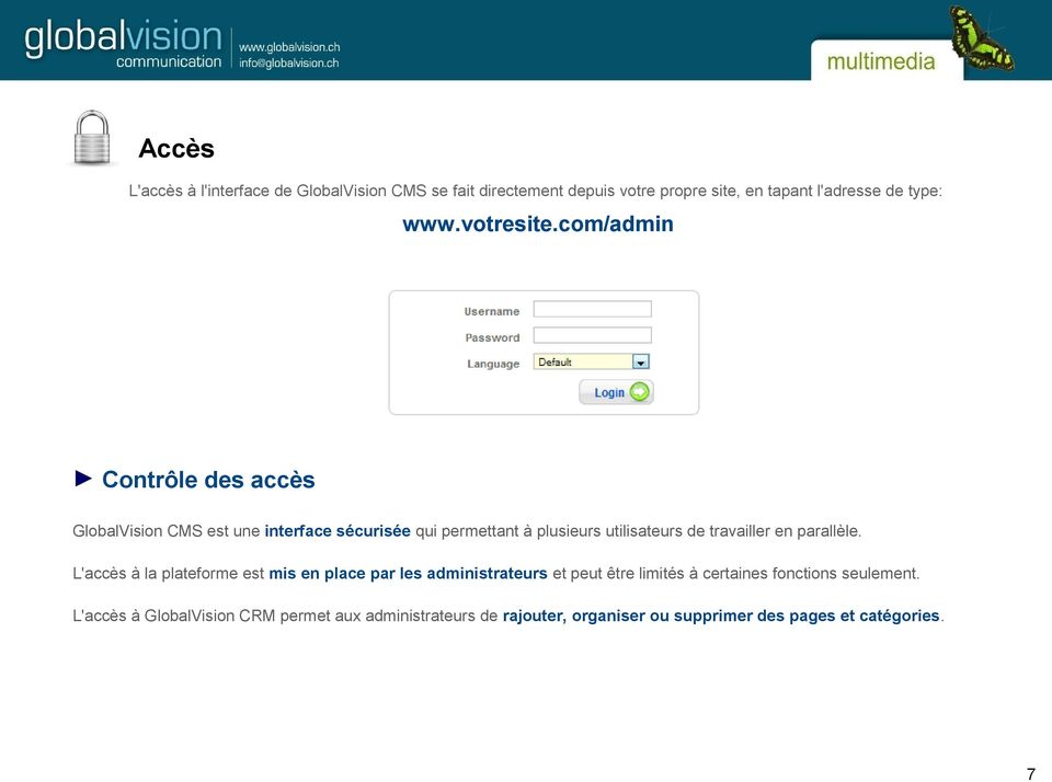 com/admin Contrôle des accès GlobalVision CMS est une interface sécurisée qui permettant à plusieurs utilisateurs de travailler