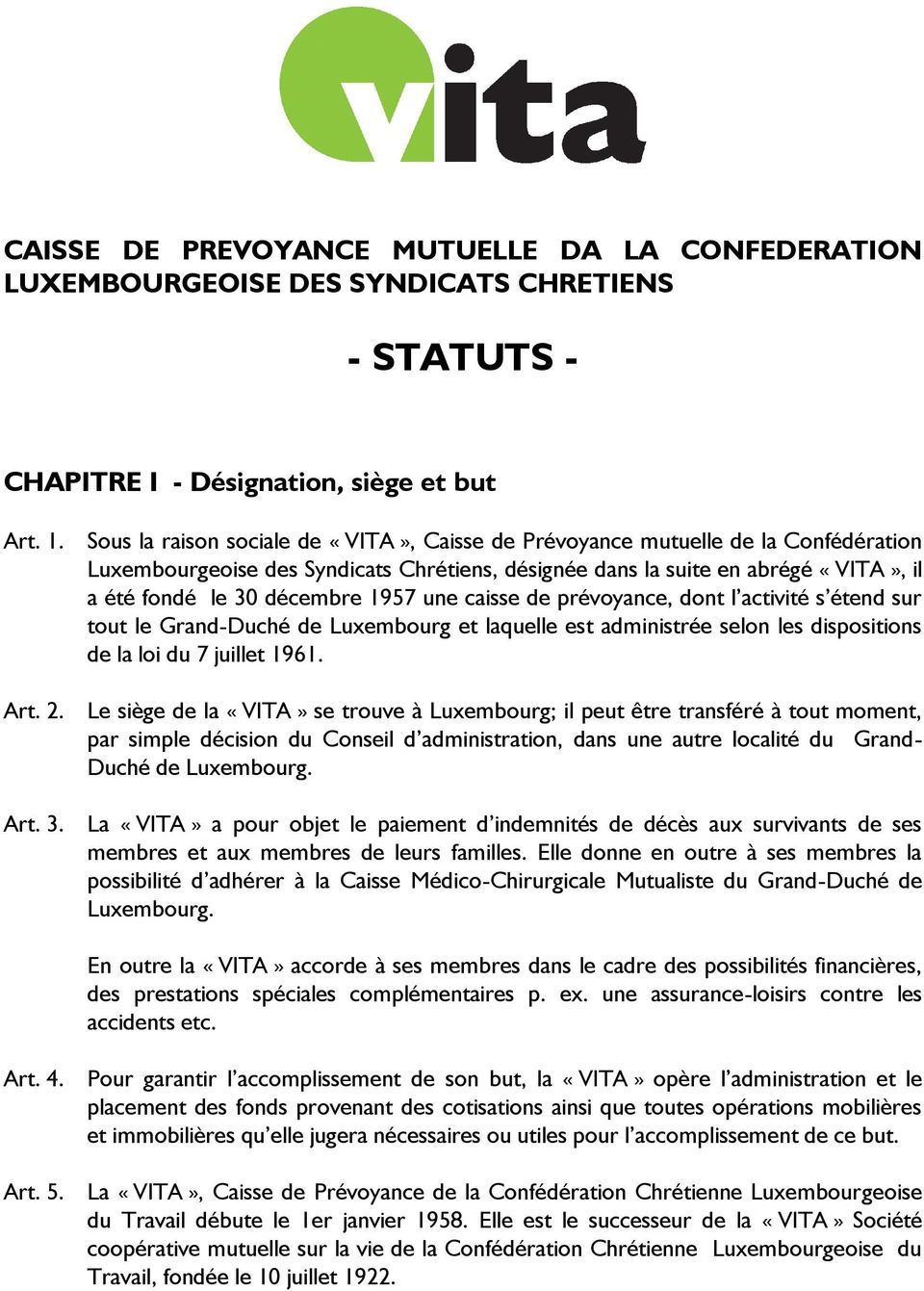1957 une caisse de prévoyance, dont l activité s étend sur tout le Grand-Duché de Luxembourg et laquelle est administrée selon les dispositions de la loi du 7 juillet 1961. Art. 2.