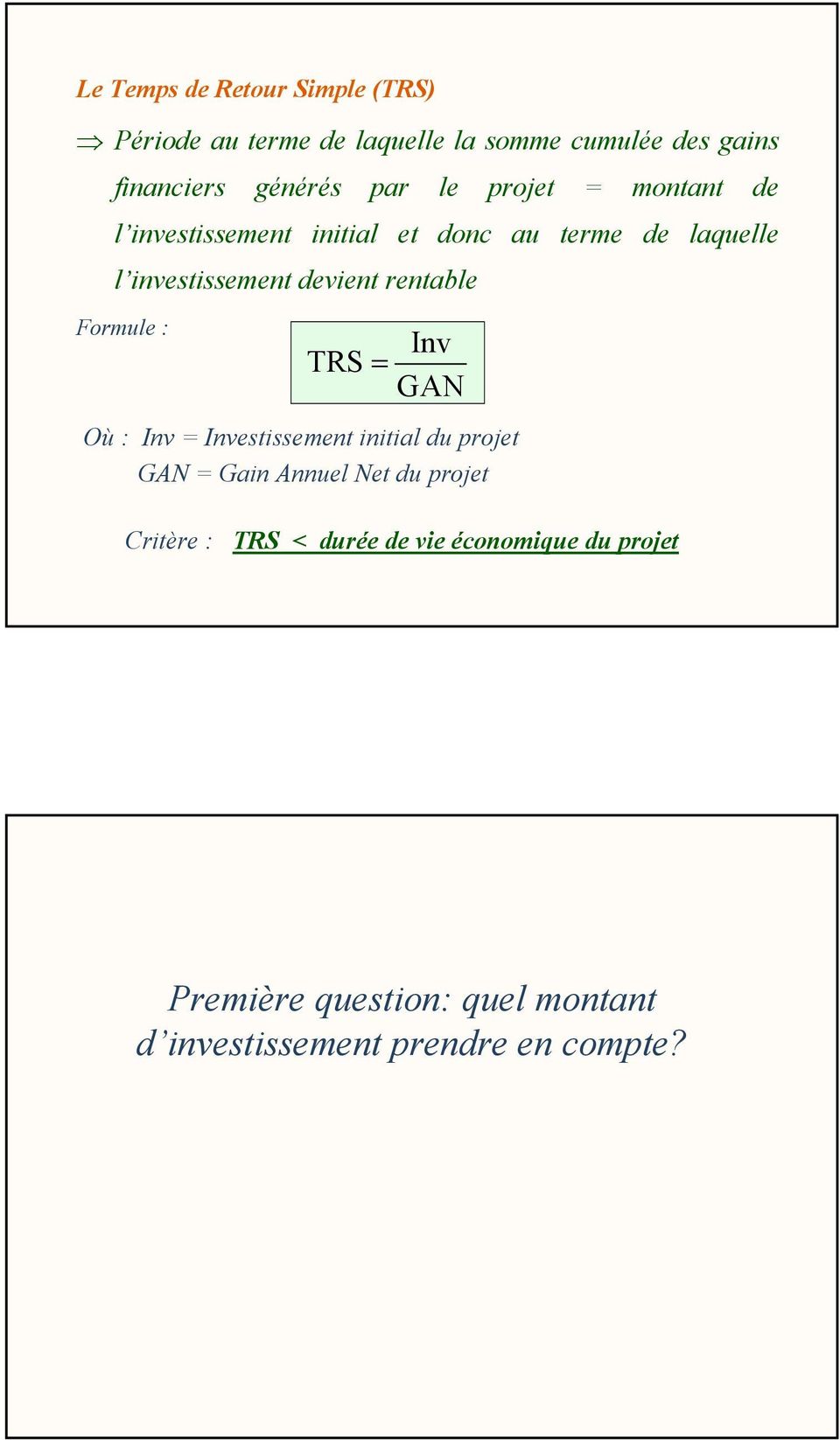 rentable Formule : TRS = Inv GAN Où : Inv = Investissement initial du projet GAN = Gain Annuel Net du projet