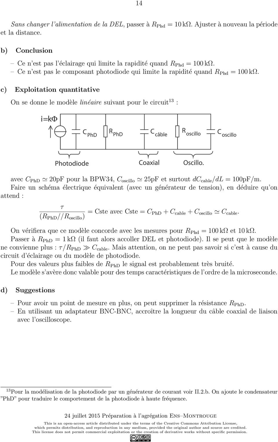 c) Exploitation quantitative On se donne le modèle linéaire suivant pour le circuit 13 : avec C PhD 20pF pour la BPW34, C oscillo 25pF et surtout dc cable /dl = 100pF/m.
