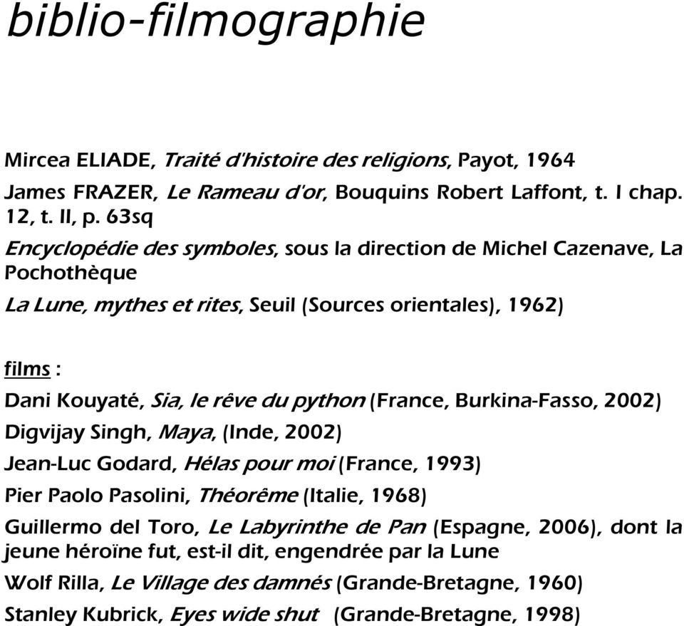 python (France, Burkina-Fasso, 2002) Digvijay Singh, Maya, (Inde, 2002) Jean-Luc Godard, Hélas pour moi (France, 1993) Pier Paolo Pasolini, Théorême (Italie, 1968) Guillermo del Toro,