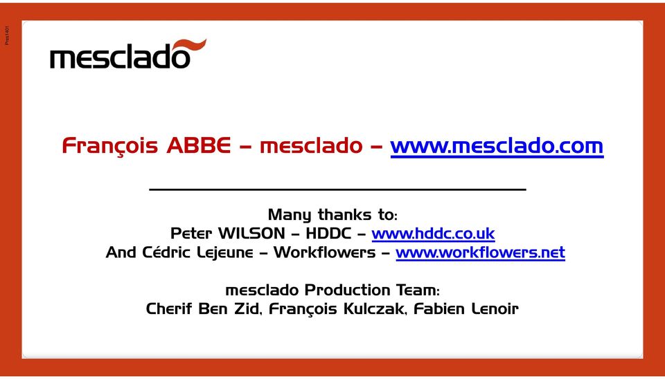 com Many thanks to: Peter WILSON HDDC www.hddc.co.uk And Cédric Lejeune Workflowers www.