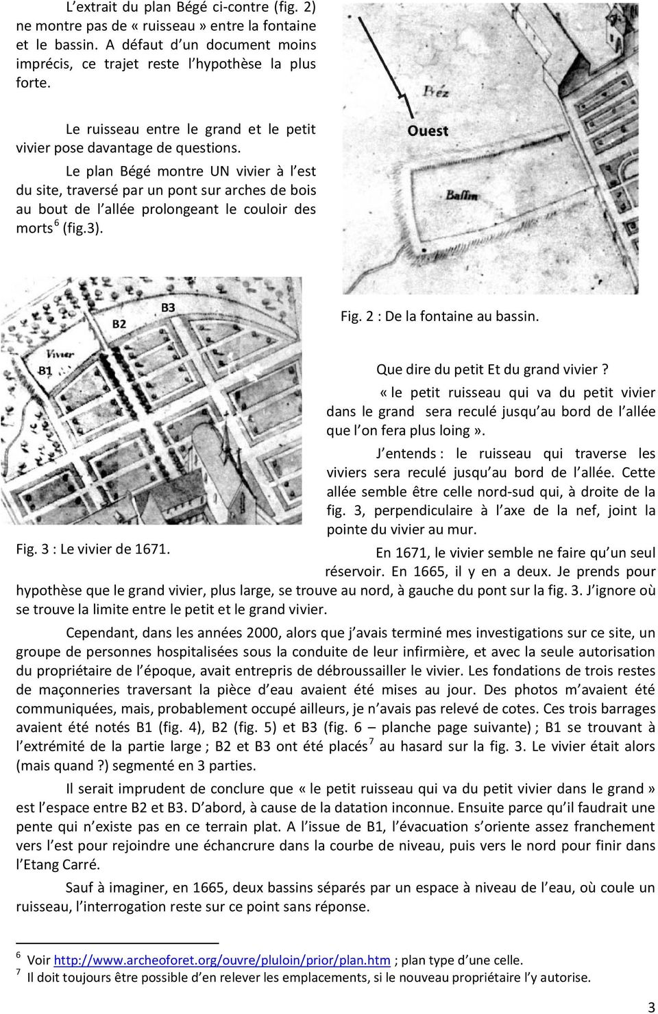 Le plan Bégé montre UN vivier à l est du site, traversé par un pont sur arches de bois au bout de l allée prolongeant le couloir des morts 6 (fig.3). Fig. 2 : De la fontaine au bassin.