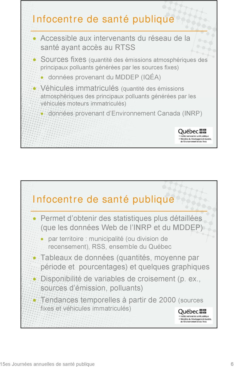provenant d Environnement Canada (INRP) Infocentre de santé publique Permet d obtenir des statistiques plus détaillées (que les données Web de l INRP et du MDDEP) par territoire : municipalité (ou