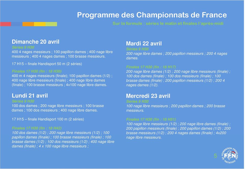 17 H15 finale Handisport 50 m (2 séries) Finales 17 H30 (fin : 18 H30) 400 m 4 nages messieurs (finale); 100 papillon dames (1/2) ; 400 nage libre messieurs (finale) ; 400 nage libre dames (finale) ;