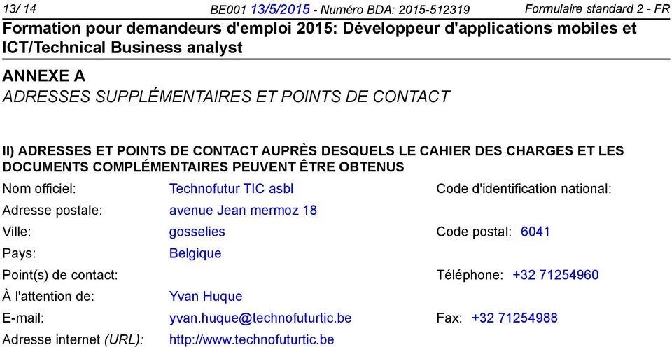 Code d'identification national: Adresse postale: avenue Jean mermoz 18 Ville: gosselies Code postal: 6041 Pays: Belgique Point(s) de contact: