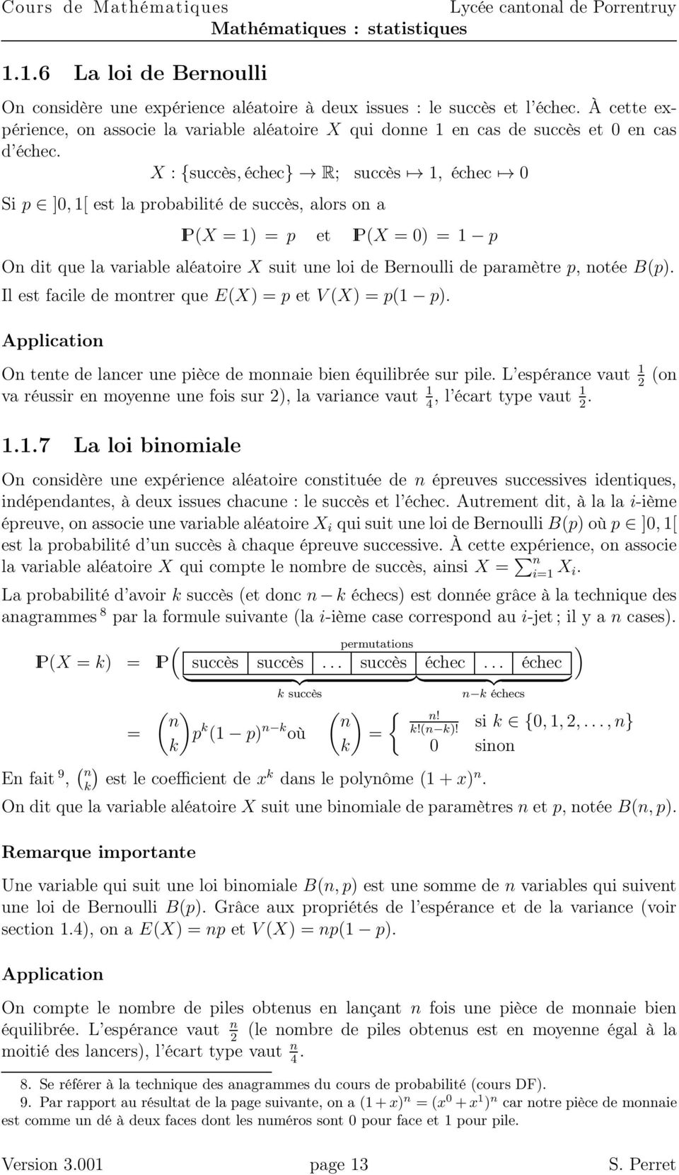 X : {succès, échec} R; succès 1, échec 0 Si p ]0,1[ est la probabilité de succès, alors o a IP(X 1) p et IP(X 0) 1 p O dit que la variable aléatoire X suit ue loi de Beroulli de paramètre p, otée