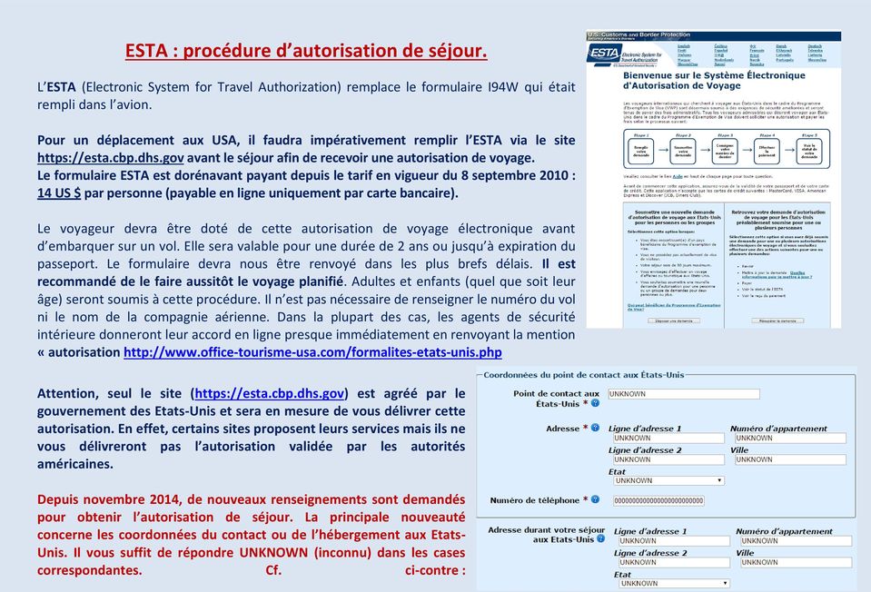Le formulaire ESTA est dorénavant payant depuis le tarif en vigueur du 8 septembre 2010 : 14 US $ par personne (payable en ligne uniquement par carte bancaire).