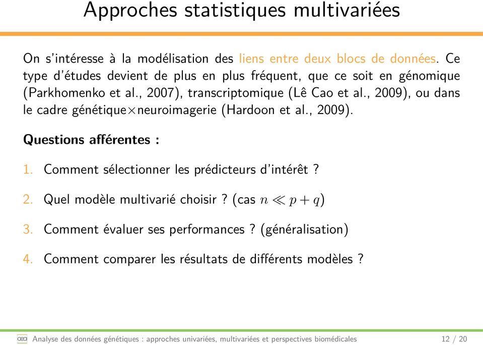 , 2009), ou dans le cadre génétique neuroimagerie (Hardoon et al., 2009). Questions afférentes : 1. Comment sélectionner les prédicteurs d intérêt? 2. Quel modèle multivarié choisir?