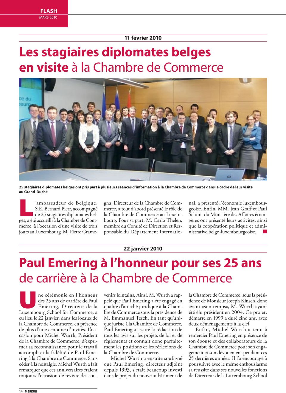 Berard Pierr, accompagé de 25 stagiaires diplomates belges, a été accueilli à la Chambre de Commerce, à l occasio d ue visite de trois jours au Luxembourg. M.