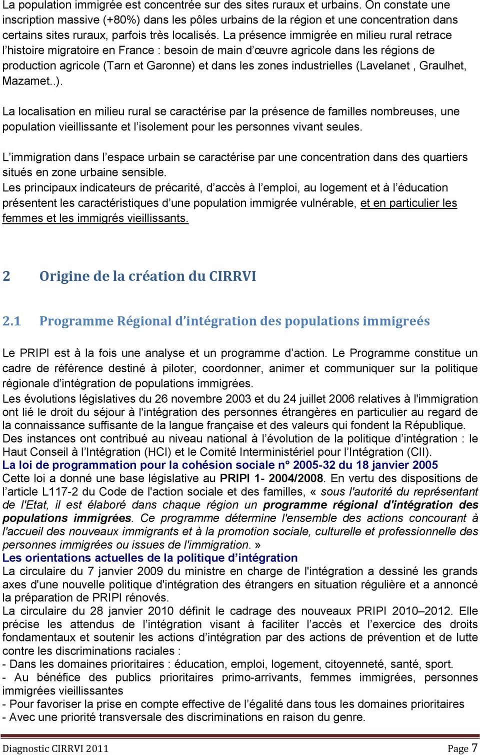 La présence immigrée en milieu rural retrace l histoire migratoire en France : besoin de main d œuvre agricole dans les régions de production agricole (Tarn et Garonne) et dans les zones