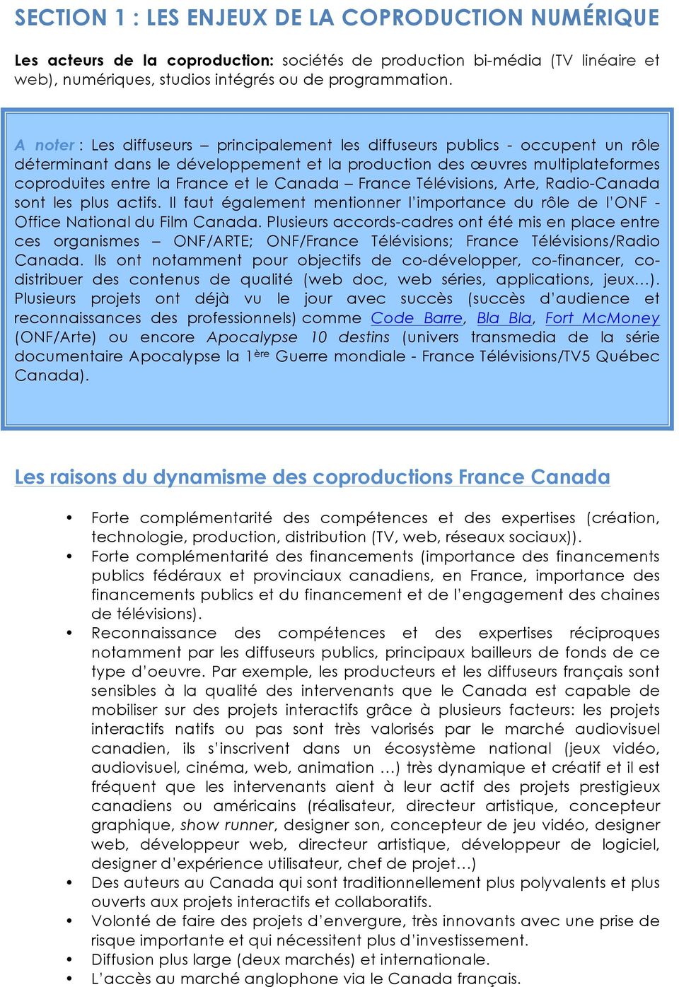Canada France Télévisions, Arte, Radio-Canada sont les plus actifs. Il faut également mentionner l importance du rôle de l ONF - Office National du Film Canada.