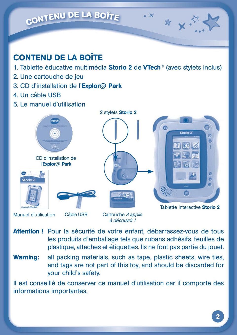Tablette interactive Storio 2 Attention! Pour la sécurité de votre enfant, débarrassez-vous de tous les produits d emballage tels que rubans adhésifs, feuilles de plastique, attaches et étiquettes.