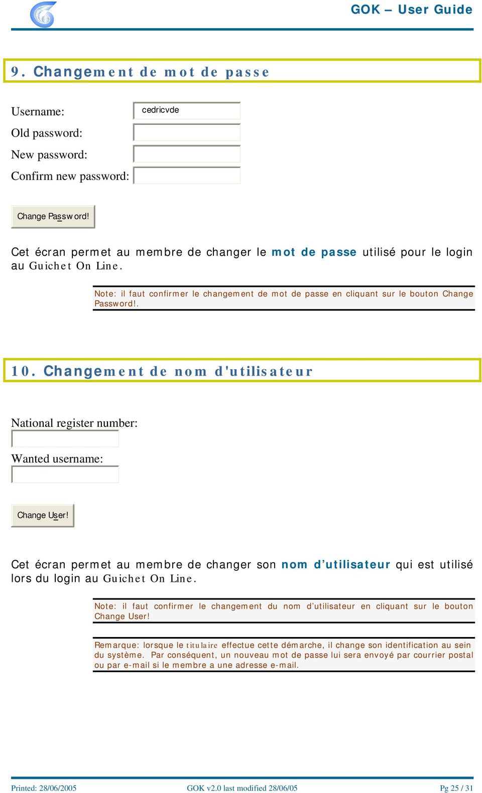 Changement de nom d'utilisateur National register number: Wanted username: Change User! Cet écran permet au membre de changer son nom d utilisateur qui est utilisé lors du login au Guichet On Line.