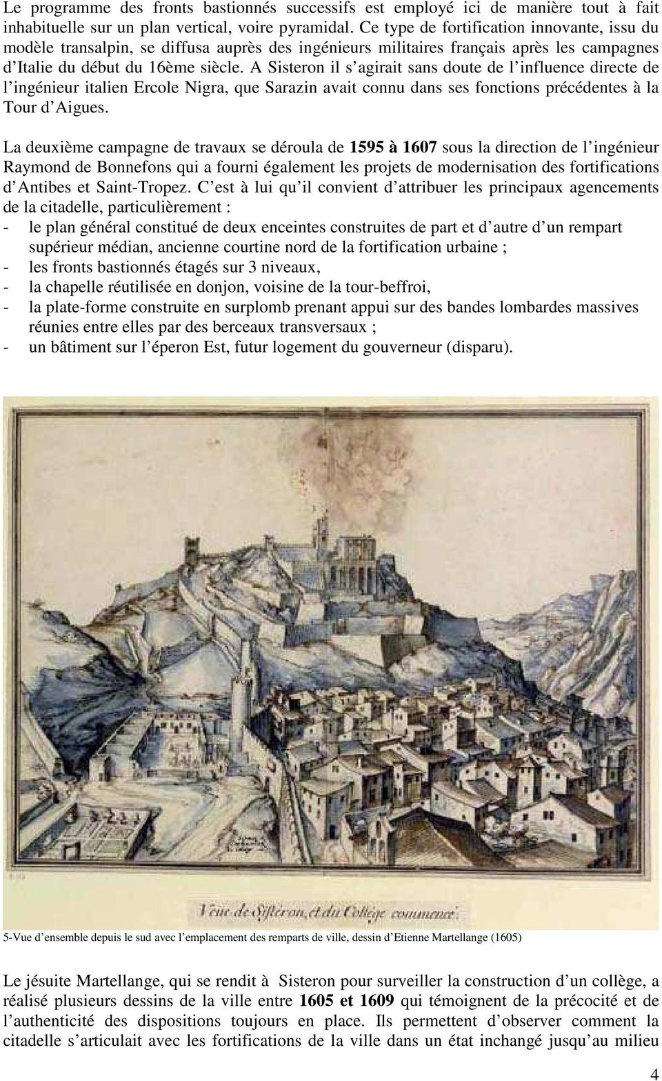 A Sisteron il s agirait sans doute de l influence directe de l ingénieur italien Ercole Nigra, que Sarazin avait connu dans ses fonctions précédentes à la Tour d Aigues.