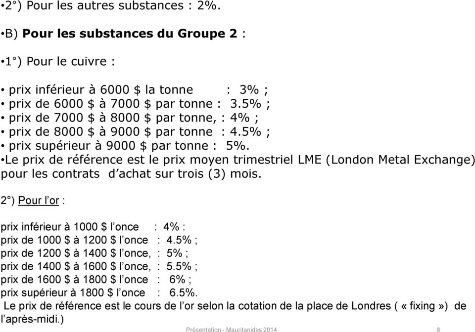 Le prix de référence est le prix moyen trimestriel LME (London Metal Exchange) pour les contrats d achat sur trois (3) mois.