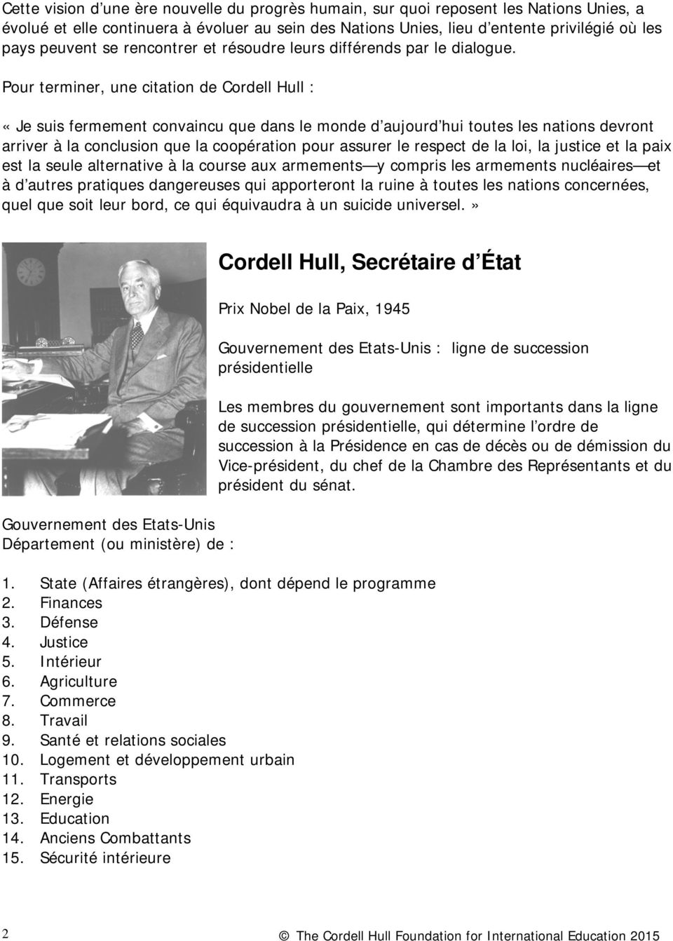 Pour terminer, une citation de Cordell Hull : «Je suis fermement convaincu que dans le monde d aujourd hui toutes les nations devront arriver à la conclusion que la coopération pour assurer le
