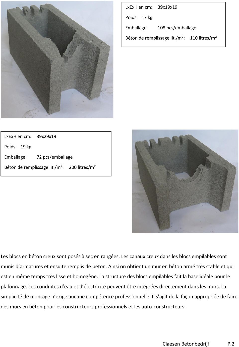 Ainsi on obtient un mur en béton armé très stable et qui est en même temps très lisse et homogène. La structure des blocs empilables fait la base idéale pour le plafonnage.