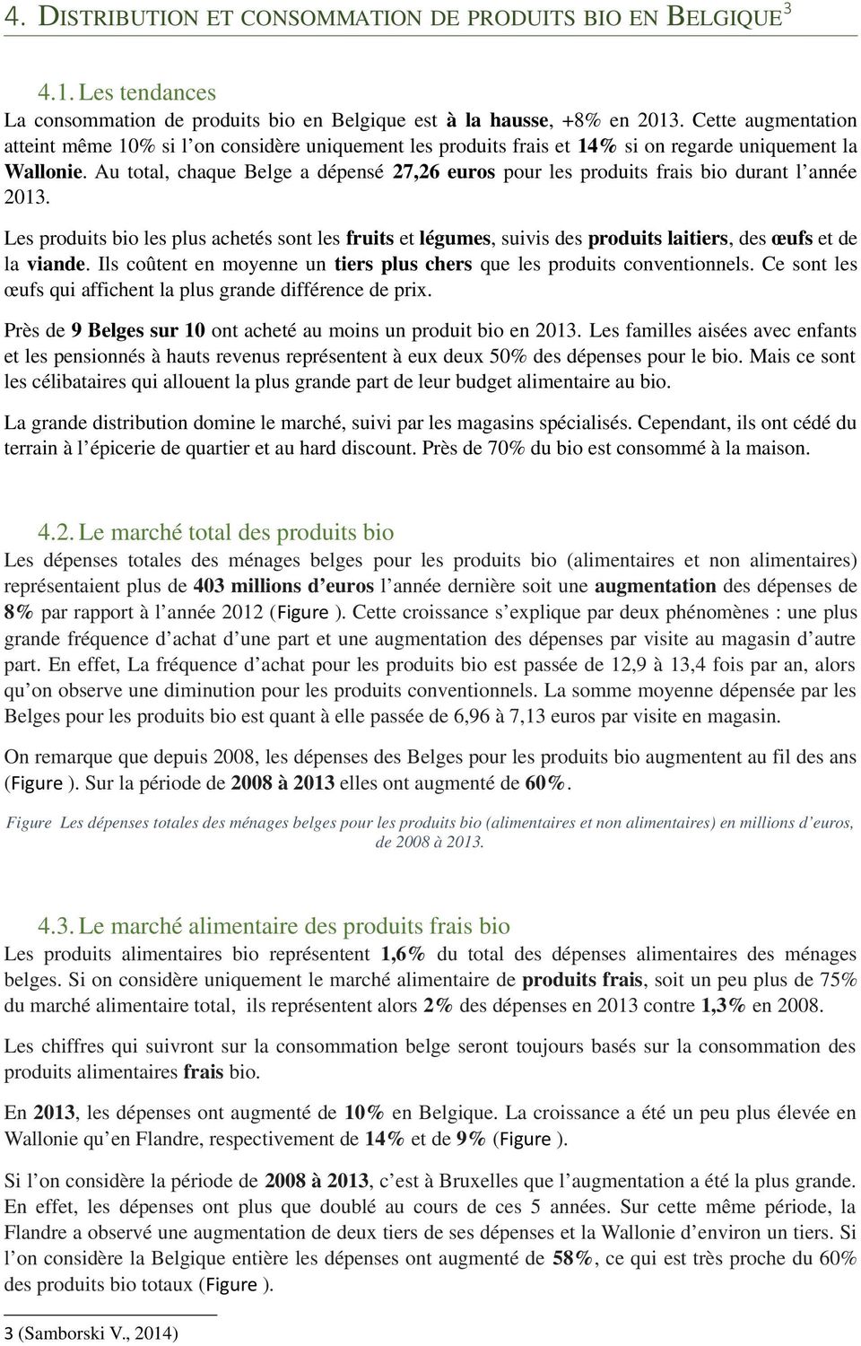 Au total, chaque Belge a dépensé 27,26 euros pour les produits frais bio durant l année 2013.