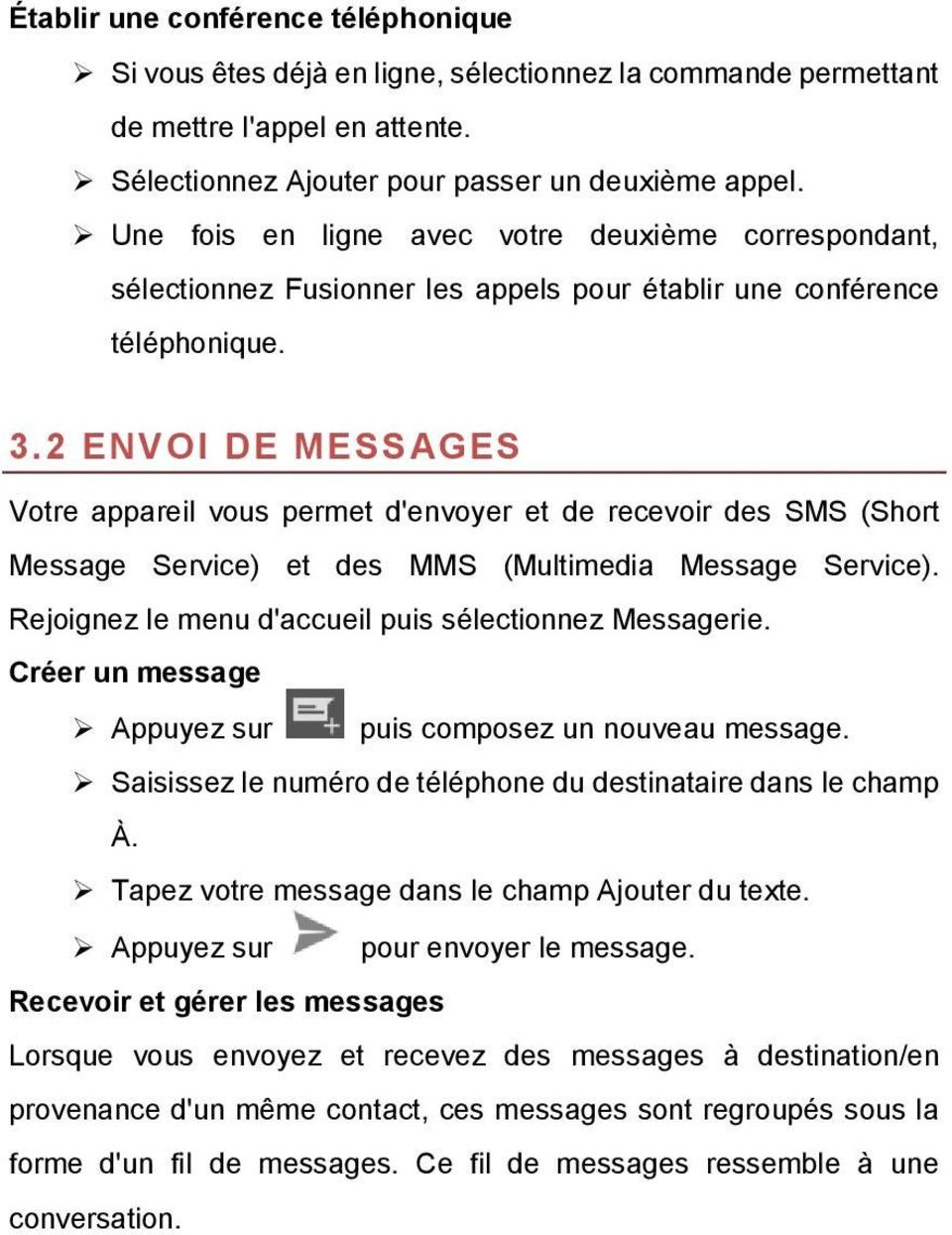 2 ENVOI DE MESSAGES Votre appareil vous permet d'envoyer et de recevoir des SMS (Short Message Service) et des MMS (Multimedia Message Service).