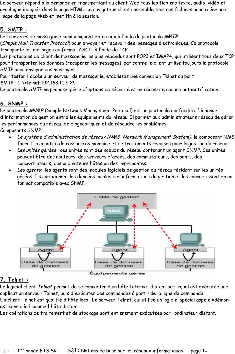 SMTP : Les serveurs de messagerie communiquent entre eux à l'aide du protocole SMTP (Simple Mail Transfer Protocol) pour envoyer et recevoir des messages électroniques.