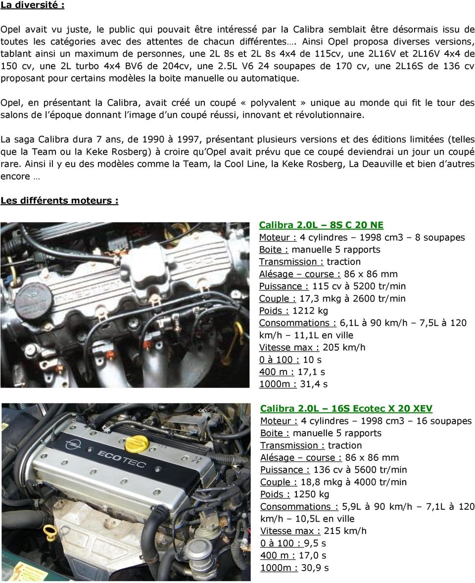 5L V6 24 soupapes de 170 cv, une 2L16S de 136 cv proposant pour certains modèles la boite manuelle ou automatique.