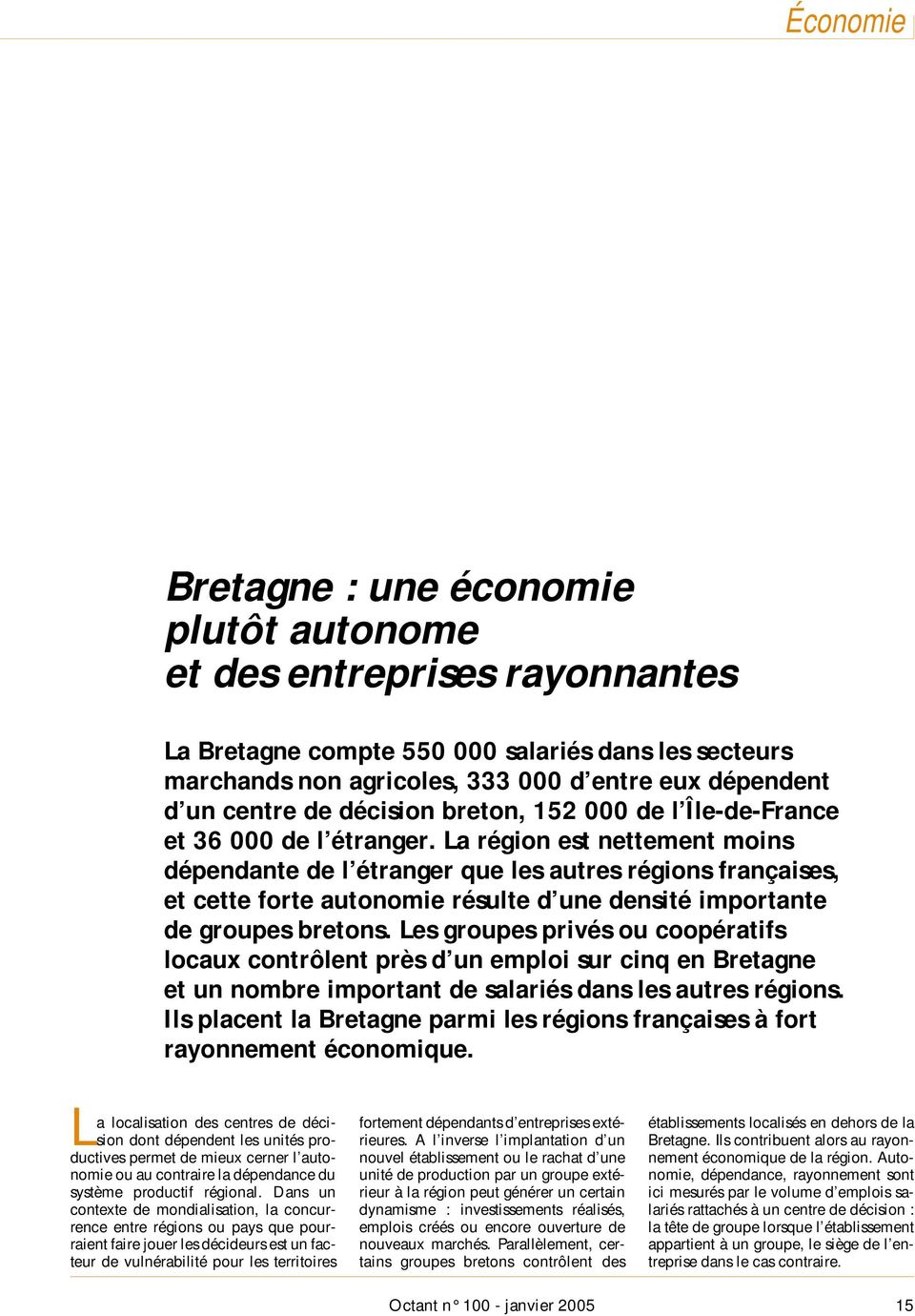 La région est nettement moins dépendante de l étranger que les autres régions françaises, et cette forte autonomie résulte d une densité importante de groupes bretons.